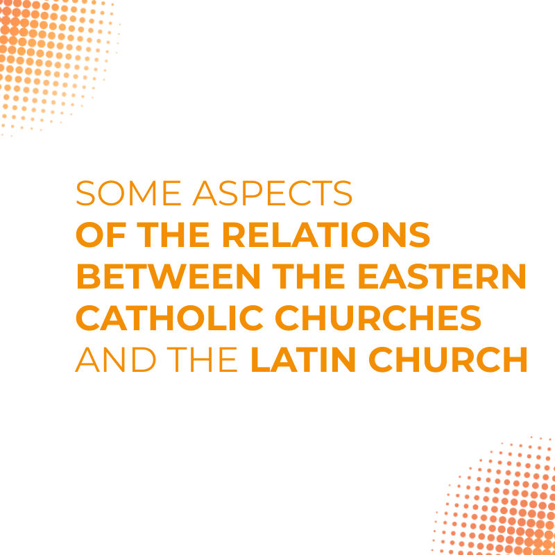 Some aspects of the relationship between the Eastern Catholic Churches and the Latin Church