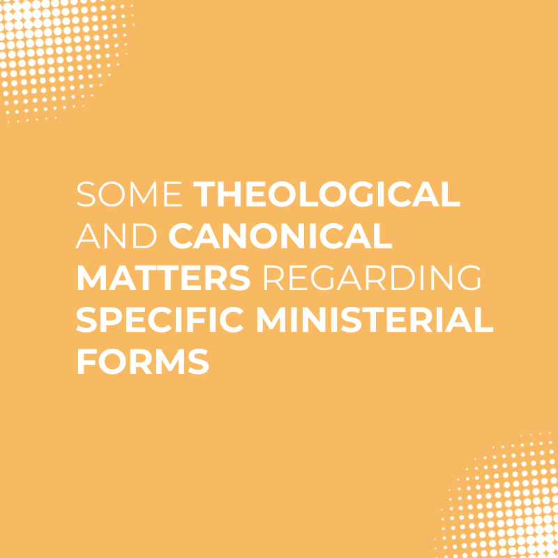 Some theological and canonical matters regarding specific ministerial forms