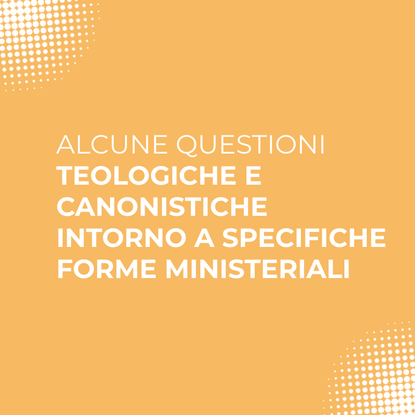 Alcune questioni teologiche e canonistiche intorno a specifiche forme ministeriali 